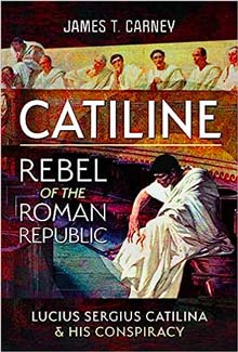 Catiline, Rebel of the Roman Republic: The Life and Conspiracy of Lucius Sergius Catilina