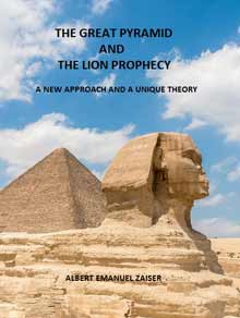 THE GREAT PYRAMID AND THE LION PROPHECY A NEW APPROACH AND A UNIQUE THEORY by ALBERT EMANUEL ZAISER