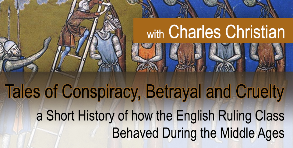 Tales of Conspiracy, Betrayal and Cruelty - a Short History of how the English Ruling Class Behaved During the Middle Ages